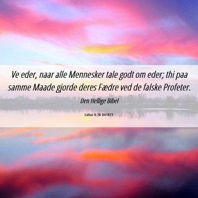 Picture 06 - Lukas 6:26 DA1871 - Ve eder, naar alle Mennesker tale godt om eder; - Bible Verse Picture