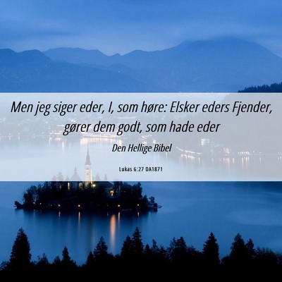 Picture 06 - Lukas 6:27 DA1871 - Men jeg siger eder, I, som høre: Elsker eders - Bible Verse Picture