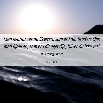 Picture 06 - Lukas 6:41 DA1871 - Men hvorfor ser du Skæven, som er i din Broders - Bible Verse Picture