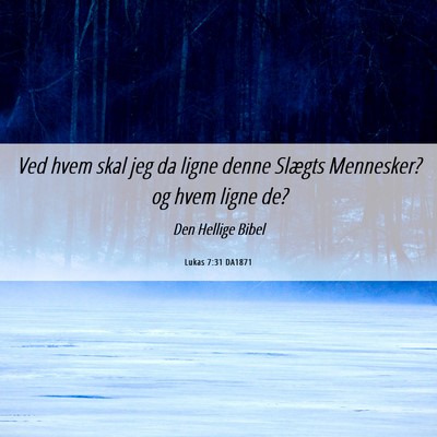 Picture 06 - Lukas 7:31 DA1871 - Ved hvem skal jeg da ligne denne Slægts - Bible Verse Picture