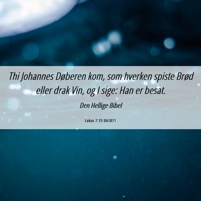 Picture 06 - Lukas 7:33 DA1871 - Thi Johannes Døberen kom, som hverken spiste - Bible Verse Picture