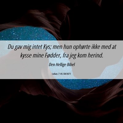 Picture 06 - Lukas 7:45 DA1871 - Du gav mig intet Kys; men hun ophørte ikke med - Bible Verse Picture
