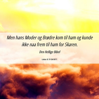 Picture 06 - Lukas 8:19 DA1871 - Men hans Moder og Brødre kom til ham og kunde - Bible Verse Picture