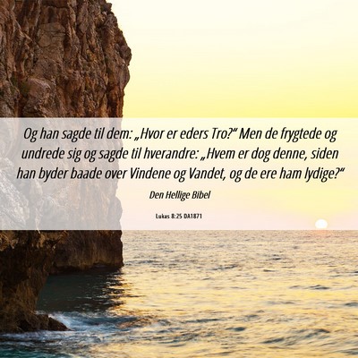 Picture 06 - Lukas 8:25 DA1871 - Og han sagde til dem: „Hvor er eders Tro?“ - Bible Verse Picture