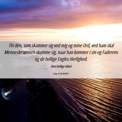 Picture 06 - Lukas 9:26 DA1871 - Thi den, som skammer sig ved mig og mine Ord, ved - Bible Verse Picture