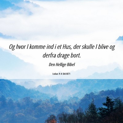 Picture 06 - Lukas 9:4 DA1871 - Og hvor I komme ind i et Hus, der skulle I blive - Bible Verse Picture