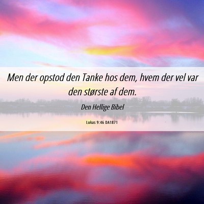Picture 06 - Lukas 9:46 DA1871 - Men der opstod den Tanke hos dem, hvem der vel - Bible Verse Picture