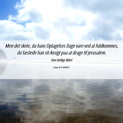 Picture 06 - Lukas 9:51 DA1871 - Men det skete, da hans Optagelses Dage vare ved - Bible Verse Picture