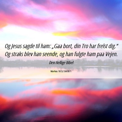 Picture 06 - Markus 10:52 DA1871 - Og Jesus sagde til ham: „Gaa bort, din Tro har - Bible Verse Picture