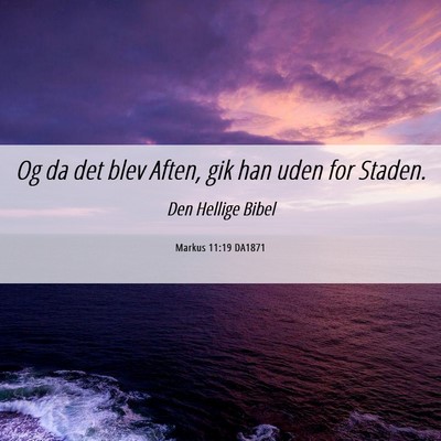 Picture 06 - Markus 11:19 DA1871 - Og da det blev Aften, gik han uden for - Bible Verse Picture