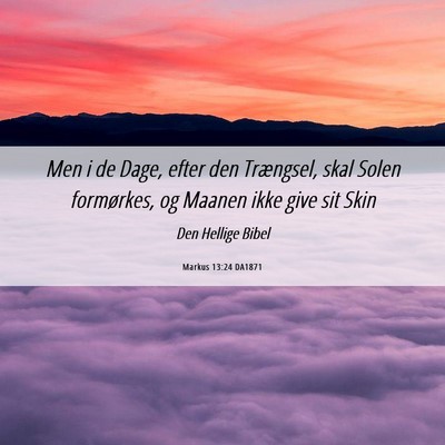 Picture 06 - Markus 13:24 DA1871 - Men i de Dage, efter den Trængsel, skal Solen - Bible Verse Picture