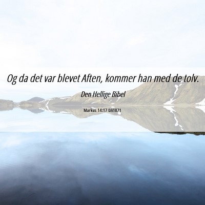 Picture 06 - Markus 14:17 DA1871 - Og da det var blevet Aften, kommer han med de - Bible Verse Picture