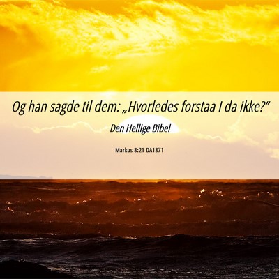 Picture 06 - Markus 8:21 DA1871 - Og han sagde til dem: „Hvorledes forstaa I da - Bible Verse Picture