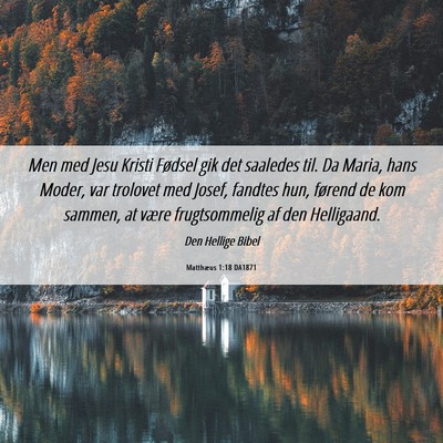 Picture 06 - Matthæus 1:18 DA1871 - Men med Jesu Kristi Fødsel gik det saaledes til. - Bible Verse Picture