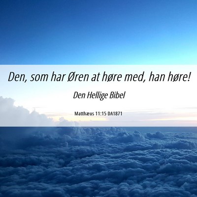 Picture 06 - Matthæus 11:15 DA1871 - Den, som har Øren at høre med, han - Bible Verse Picture
