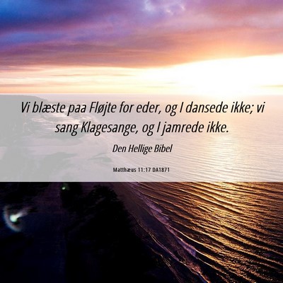 Picture 06 - Matthæus 11:17 DA1871 - Vi blæste paa Fløjte for eder, og I dansede - Bible Verse Picture