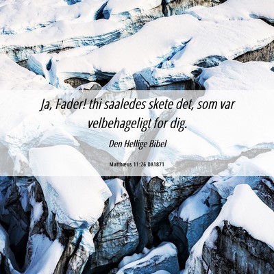 Picture 06 - Matthæus 11:26 DA1871 - Ja, Fader! thi saaledes skete det, som var - Bible Verse Picture