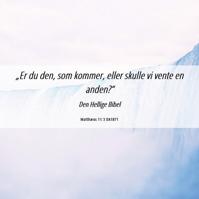 Picture 06 - Matthæus 11:3 DA1871 - „Er du den, som kommer, eller skulle vi vente - Bible Verse Picture