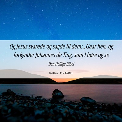 Picture 06 - Matthæus 11:4 DA1871 - Og Jesus svarede og sagde til dem: „Gaar hen, - Bible Verse Picture