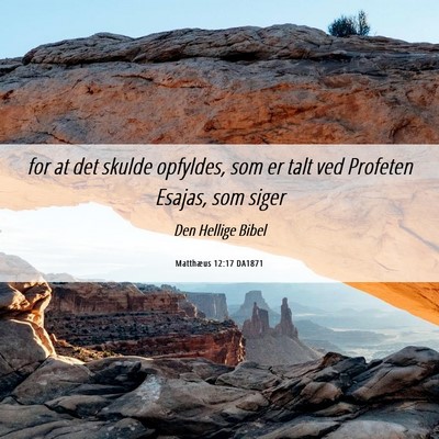 Picture 06 - Matthæus 12:17 DA1871 - for at det skulde opfyldes, som er talt ved - Bible Verse Picture