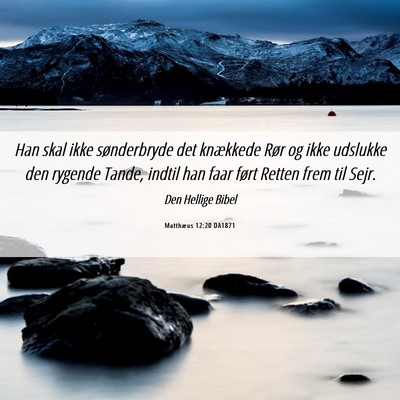 Picture 06 - Matthæus 12:20 DA1871 - Han skal ikke sønderbryde det knækkede Rør og - Bible Verse Picture