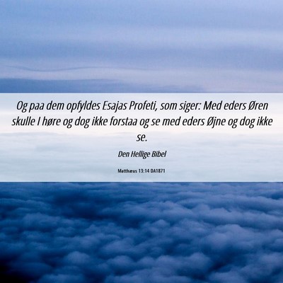 Picture 06 - Matthæus 13:14 DA1871 - Og paa dem opfyldes Esajas Profeti, som siger: - Bible Verse Picture