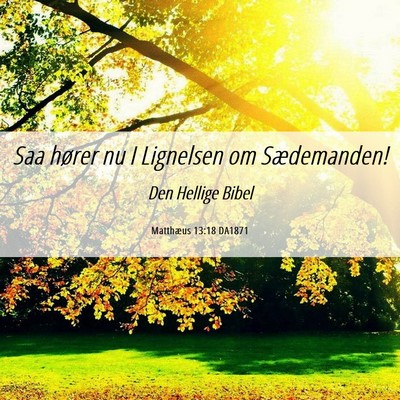 Picture 06 - Matthæus 13:18 DA1871 - Saa hører nu I Lignelsen om - Bible Verse Picture