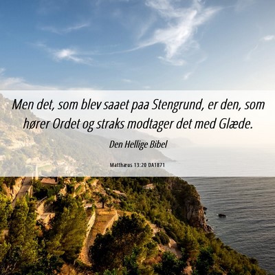 Picture 06 - Matthæus 13:20 DA1871 - Men det, som blev saaet paa Stengrund, er den, - Bible Verse Picture