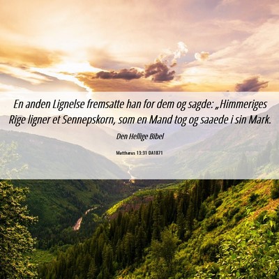Picture 06 - Matthæus 13:31 DA1871 - En anden Lignelse fremsatte han for dem og sagde: - Bible Verse Picture