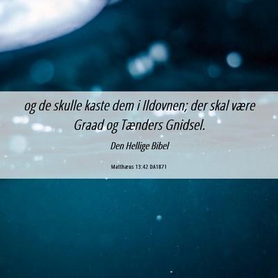 Picture 06 - Matthæus 13:42 DA1871 - og de skulle kaste dem i Ildovnen; der skal være - Bible Verse Picture