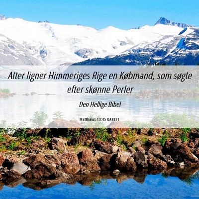 Picture 06 - Matthæus 13:45 DA1871 - Atter ligner Himmeriges Rige en Købmand, som - Bible Verse Picture