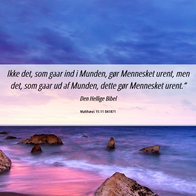 Picture 06 - Matthæus 15:11 DA1871 - Ikke det, som gaar ind i Munden, gør Mennesket - Bible Verse Picture