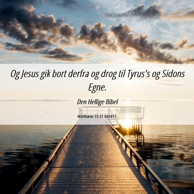 Picture 06 - Matthæus 15:21 DA1871 - Og Jesus gik bort derfra og drog til Tyrus's og - Bible Verse Picture