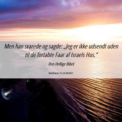 Picture 06 - Matthæus 15:24 DA1871 - Men han svarede og sagde: „Jeg er ikke udsendt - Bible Verse Picture
