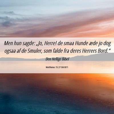 Picture 06 - Matthæus 15:27 DA1871 - Men hun sagde: „Jo, Herre! de smaa Hunde æde - Bible Verse Picture