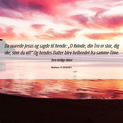 Picture 06 - Matthæus 15:28 DA1871 - Da svarede Jesus og sagde til hende: „O Kvinde, - Bible Verse Picture