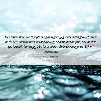 Picture 06 - Matthæus 15:32 DA1871 - Men Jesus kaldte sine Disciple til sig og sagde: - Bible Verse Picture