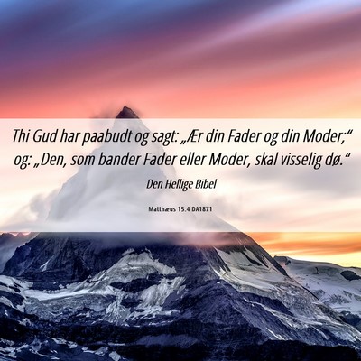 Picture 06 - Matthæus 15:4 DA1871 - Thi Gud har paabudt og sagt: „Ær din Fader og - Bible Verse Picture