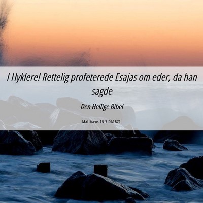 Picture 06 - Matthæus 15:7 DA1871 - I Hyklere! Rettelig profeterede Esajas om eder, - Bible Verse Picture