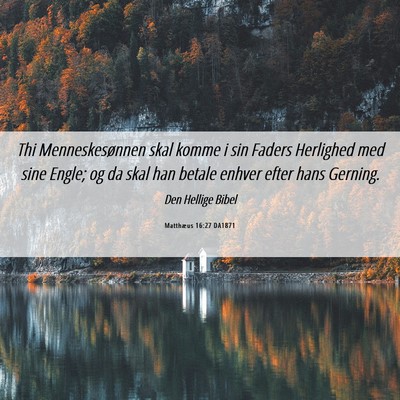 Picture 06 - Matthæus 16:27 DA1871 - Thi Menneskesønnen skal komme i sin Faders - Bible Verse Picture