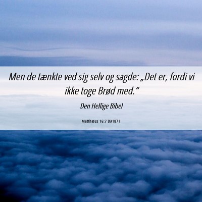 Picture 06 - Matthæus 16:7 DA1871 - Men de tænkte ved sig selv og sagde: „Det er, - Bible Verse Picture
