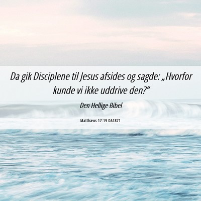 Picture 06 - Matthæus 17:19 DA1871 - Da gik Disciplene til Jesus afsides og sagde: - Bible Verse Picture