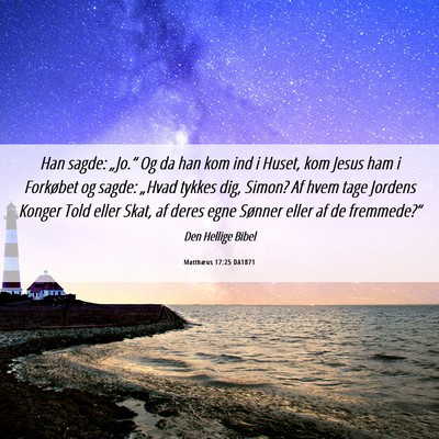 Picture 06 - Matthæus 17:25 DA1871 - Han sagde: „Jo.“ Og da han kom ind i Huset, - Bible Verse Picture