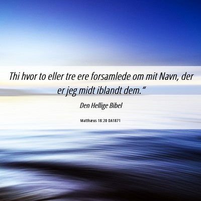 Picture 06 - Matthæus 18:20 DA1871 - Thi hvor to eller tre ere forsamlede om mit Navn, - Bible Verse Picture