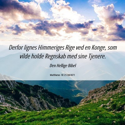 Picture 06 - Matthæus 18:23 DA1871 - Derfor lignes Himmeriges Rige ved en Konge, som - Bible Verse Picture