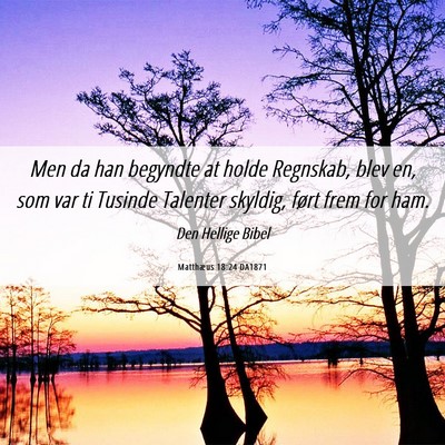 Picture 06 - Matthæus 18:24 DA1871 - Men da han begyndte at holde Regnskab, blev en, - Bible Verse Picture
