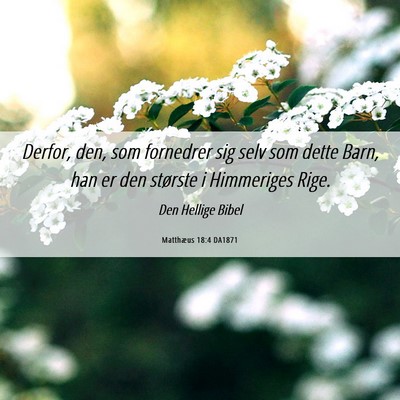 Picture 06 - Matthæus 18:4 DA1871 - Derfor, den, som fornedrer sig selv som dette - Bible Verse Picture