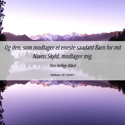 Picture 06 - Matthæus 18:5 DA1871 - Og den, som modtager et eneste saadant Barn for - Bible Verse Picture