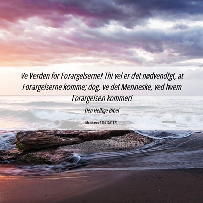 Picture 06 - Matthæus 18:7 DA1871 - Ve Verden for Forargelserne! Thi vel er det - Bible Verse Picture