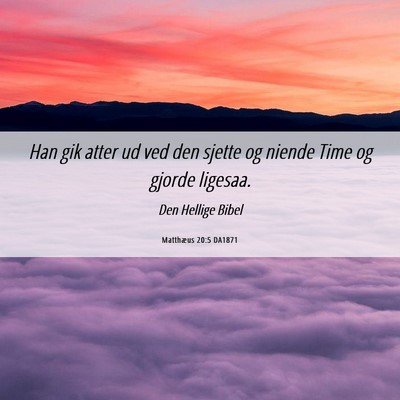 Picture 06 - Matthæus 20:5 DA1871 - Han gik atter ud ved den sjette og niende Time og - Bible Verse Picture